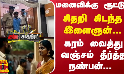 சிதறி கிடந்த இளைஞன்... மனைவிக்கு ரூட்டு போட்டு.. ஆபாச வலை..! கரம் வைத்து வஞ்சம் தீர்த்த நண்பன்...