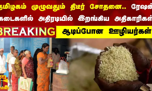 #BREAKING || தமிழகம் முழுவதும் திடீர் சோதனை.. ரேஷன் கடைகளில் அதிரடியில் இறங்கிய அதிகாரிகள் - ஆடிப்போன ஊழியர்கள்