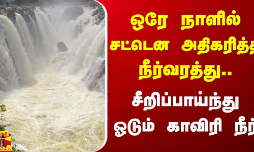 ஒரே நாளில் சட்டென அதிகரித்த நீர்வரத்து.. சீறிப்பாய்ந்து ஓடும் காவிரி நீர்