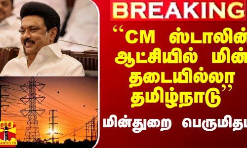 ``CM ஸ்டாலின் ஆட்சியில் மின் தடையில்லா தமிழ்நாடு - மின் துறை பெருமிதம்