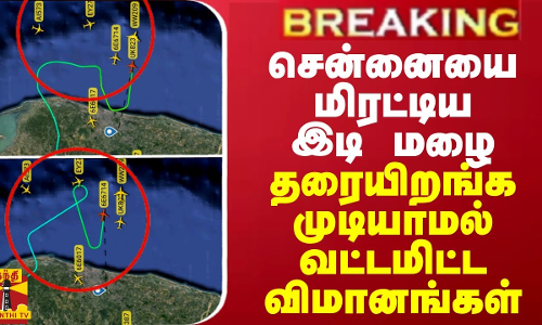 BREAKING || சென்னையை மிரட்டிய இடி மழை - தரையிறங்க முடியாமல் வட்டமிட்ட விமானங்கள்