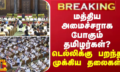 BREAKING || மத்திய அமைச்சராக போகும் தமிழர்கள்? டெல்லிக்கு பறந்த முக்கிய தலைகள்