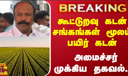 கூட்டுறவு கடன் சங்கங்கள் மூலம் பயிர் கடன் - அமைச்சர் முக்கிய தகவல்..