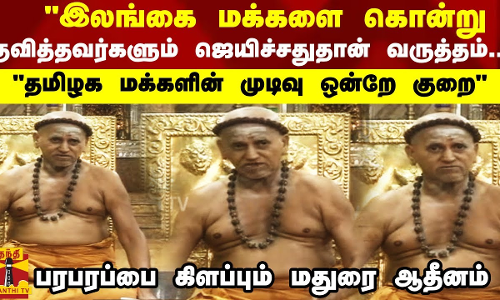 இலங்கை மக்களை கொன்று குவித்தவர்களும் ஜெயிச்சதுதான் வருத்தம்.. பரபரப்பை கிளப்பும் மதுரை ஆதீனம்