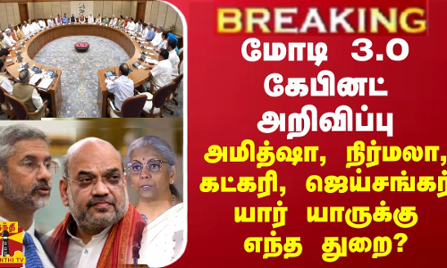 BREAKING || மோடி 3.O கேபினட் அறிவிப்பு - அமித்ஷா, நிர்மலா, கட்கரி, ஜெய்சங்கர் யாருக்கு எந்த துறை?