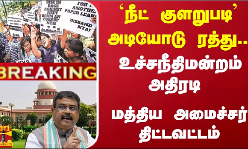 #Breaking : `நீட் குளறுபடி - அடியோடு ரத்து... உச்சநீதிமன்றம் அதிரடி - மத்திய அமைச்சர் திட்டவட்டம்