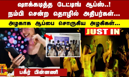 #Justin : ஷாக்கடித்த டேட்டிங் ஆப்ஸ்..! நம்பி சென்ற தொழில் அதிபர்கள்... அழகாக ஆப்பை சொருகிய அழகிகள்... பகீர் பின்னணி