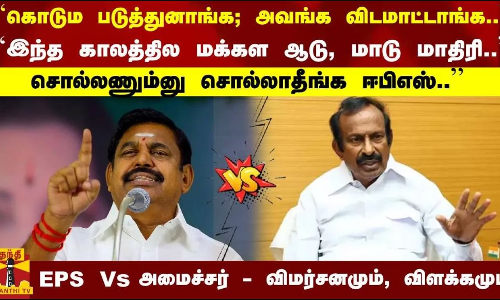 ``கொடும படுத்துனாங்க; அவங்க விடமாட்டாங்க..``இந்த காலத்தில மக்கள ஆடு, மாடு மாதிரி..சொல்லணும்னு சொல்லாதீங்க ஈபிஎஸ்..EPS Vs அமைச்சர் - விமர்சனமும், விளக்கமும்...