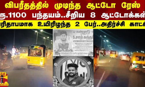 விபரீதத்தில் முடிந்த ஆட்டோ ரேஸ்..1100 பந்தயம்..சீறிய ஆட்டோக்கள்..உயிரிழந்த 2 பேர்..அதிர்ச்சி காட்சி