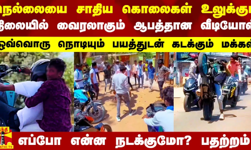 நெல்லையை சாதிய கொலைகள் உலுக்கும் நிலையில் வைரலாகும் ஆபத்தான வீடியோஸ்