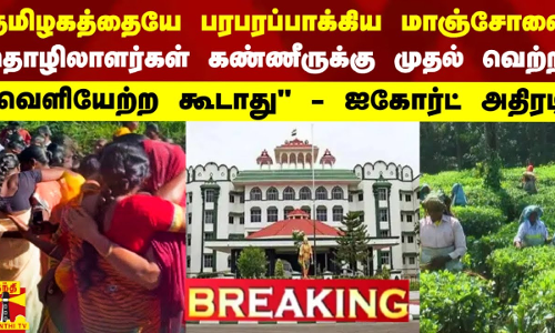 பரபரப்பாக்கிய மாஞ்சோலை.. தொழிலாளர்கள் கண்ணீருக்கு முதல் வெற்றி.. ஐகோர்ட் கிளை அதிரடி உத்தரவு பரபரப்பாக்கிய மாஞ்சோலை.. தொழிலாளர்கள் கண்ணீருக்கு முதல் வெற்றி.. ஐகோர்ட் கிளை அதிரடி உத்தரவு