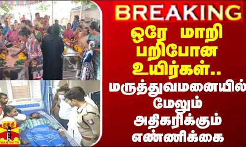 #BREAKING || ஒரே மாறி பறிபோன உயிர்கள்.. மருத்துவமனையில் மேலும் அதிகரிக்கும் எண்ணிக்கை