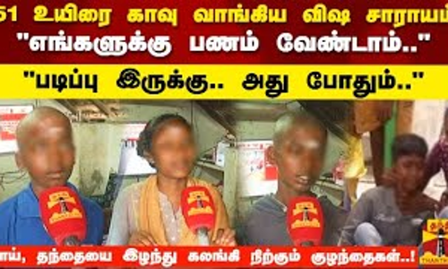 51 உயிரை காவு வாங்கிய விஷ சாராயம்..! எங்களுக்கு பணம் வேண்டாம்..படிப்பு இருக்கு.. அது போதும்..