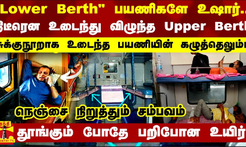 Lower Berth பயணிகளே உஷார்.. திடீரென உடைந்து விழுந்த Upper Berth - உடைந்த பயணியின் கழுத்தெலும்பு