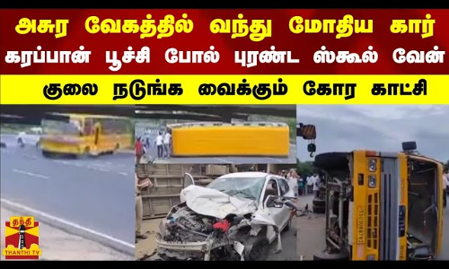 அசுர வேகத்தில் வந்து மோதிய கார்... கரப்பான் பூச்சி போல் புரண்ட ஸ்கூல் வேன்.. நடுங்க வைக்கும் காட்சி அசுர வேகத்தில் வந்து மோதிய கார்... கரப்பான் பூச்சி போல் புரண்ட ஸ்கூல் வேன்.. நடுங்க வைக்கும் காட்சி