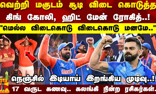 வெற்றி மகுடம் சூடி விடை கொடுத்த கிங் கோலி, ஹிட் மேன் ரோகித்..! 17 வருட கணவு.. கலங்கி நின்ற ரசிகர்கள்