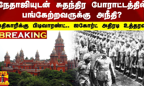 #BREAKING || நேதாஜியுடன் சுதந்திர போராட்டத்தில் பங்கேற்றவருக்கு அநீதி?..  ஐகோர்ட் அதிரடி உத்தரவு