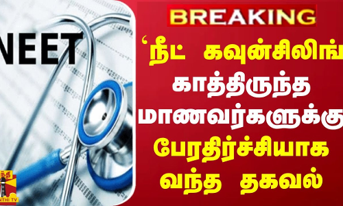 #BREAKING || `நீட் கவுன்சிலிங்’ காத்திருந்த மாணவர்களுக்கு பேரதிர்ச்சியாக வந்த தகவல்
