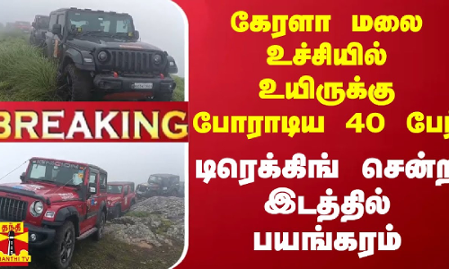 #BREAKING || கேரளா மலை உச்சியில் உயிருக்கு போராடிய 40 பேர் - டிரெக்கிங் சென்ற இடத்தில் பயங்கரம்