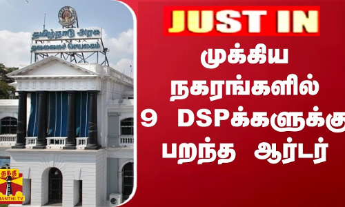 #JUSTIN || முக்கிய நகரங்களில் 9 DSPக்களுக்கு பறந்த ஆர்டர்