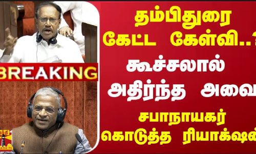 #BREAKING || தம்பிதுரை கேட்ட கேள்வி?.. கூச்சலால் அதிர்ந்த அவை - சபாநாயகர் கொடுத்த ரியாக்‌ஷன்