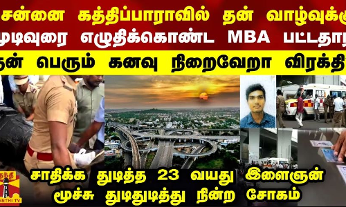 சென்னை கத்திப்பாராவில் தன் வாழ்வுக்கு முடிவுரை எழுதிக்கொண்ட MBA பட்டதாரி தன் பெரும் கனவு நிறைவேறா விரக்தி?