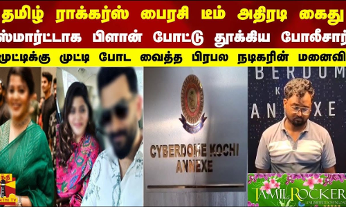 தமிழ் ராக்கர்ஸ் பைரசி டீம் கைது முட்டிக்கு முட்டி போட வைத்த பிரபல நடிகரின் மனைவி TamilRockers Arrest