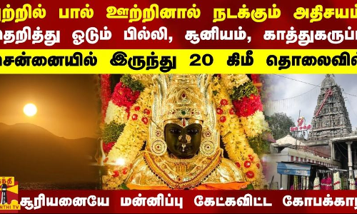புற்றில் பால் ஊற்றினால் நடக்கும் அதிசயம்..தெறித்து ஓடும் பில்லி, சூனியம், காத்துகருப்பு..சென்னையில் இருந்து 20 கிமீ தொலைவில் - சூரியனையே மன்னிப்பு கேட்கவிட்ட கோபக்காரி