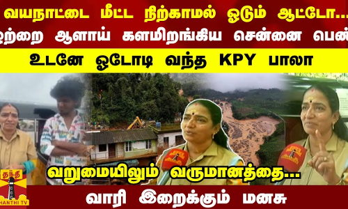 வயநாட்டை மீட்க நிற்காமல் ஓடும் ஆட்டோ... ஒற்றை ஆளாய் களமிறங்கிய சென்னை பெண் உடனே ஓடோடி வந்த KPY பாலா வறுமையிலும் வருமானத்தை வாரி இறைக்கும் மனசு
