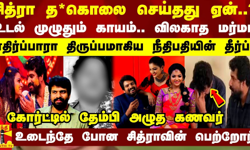 சித்ரா த*கொலை செய்தது ஏன்?.. எதிர்ப்பாரா திருப்பமாகிய நீதிபதியின் தீர்ப்பு - தேம்பி அழுத கணவர்