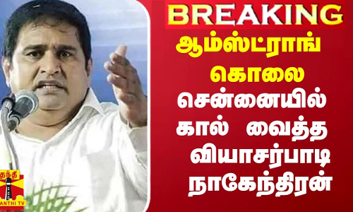 ஆம்ஸ்ட்ராங் கொலை.. சென்னையில் கால் வைத்த வியாசர்பாடி நாகேந்திரன்