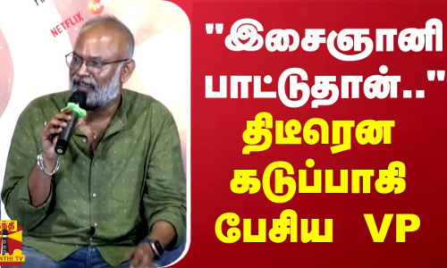 இசைஞானி பாட்டுதான்.. திடீரென கடுப்பாகி பேசிய VP