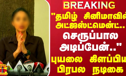 #BREAKING || தமிழ் சினிமாவில் அட்ஜஸ்ட்மென்ட்.. செருப்பால அடிப்பேன்.. - புயலை கிளப்பிய பிரபல நடிகை