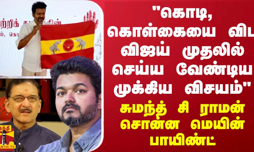 கொடி, கொள்கையை விட விஜய் முதலில் செய்ய வேண்டிய முக்கிய விசயம்-சுமந்த்சிராமன் சொன்ன மெயின் பாயிண்ட்