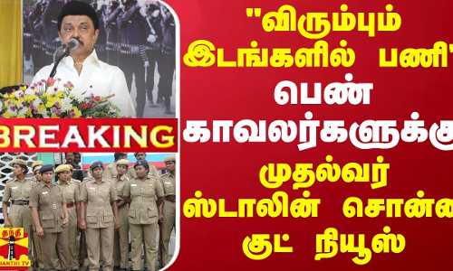 #BREAKING || விரும்பும் இடங்களில் பணி.. பெண் காவலர்களுக்கு முதல்வர் ஸ்டாலின் சொன்ன குட் நியூஸ்