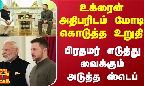 உக்ரைன் அதிபரிடம் மோடி கொடுத்த உறுதி.. பிரதமர் எடுத்து வைக்கும் அடுத்த ஸ்டெப்
