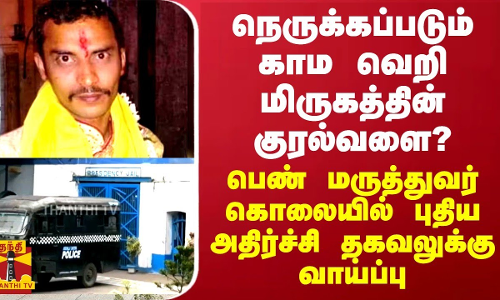 நெருக்கப்படும் காம வெறி மிருகத்தின் குரல்வளை? பெண் மருத்துவர் கொலையில் புதிய தகவலுக்கு வாய்ப்பு