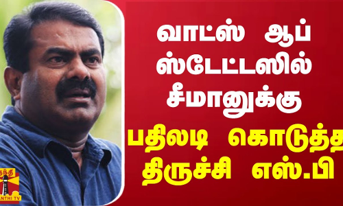வாட்ஸ் ஆப் ஸ்டேட்டஸில் சீமானுக்கு பதிலடி கொடுத்த திருச்சி எஸ்.பி
