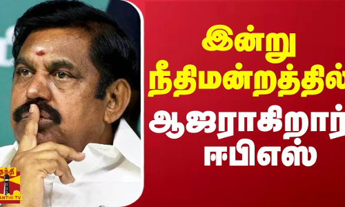 இன்று நீதிமன்றத்தில் நேரில் ஆஜராகிறார் ஈபிஎஸ் இன்று நீதிமன்றத்தில் நேரில் ஆஜராகிறார் ஈபிஎஸ்