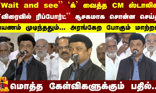 ``Wait and see `க் வைத்த CM ஸ்டாலின் ``விரைவில் ரிப்போர்ட்  - சூசகமாக சொன்ன செய்தி