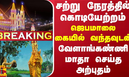 #BREAKING || சற்று நேரத்தில் கொடியேற்றம்.. ஜெபமாலை கையில் வந்தவுடன் வேளாங்கண்ணி மாதா செய்த அற்புதம்