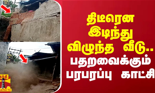 திடீரென இடிந்து விழுந்த வீடு.. பதறவைக்கும் பரபரப்பு காட்சி