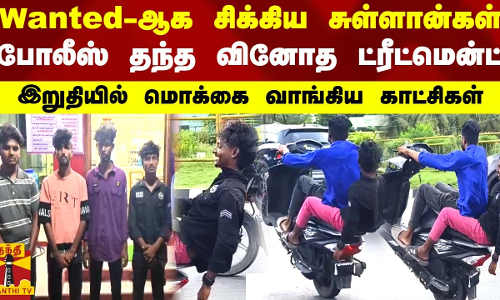 Wanted-ஆக சிக்கிய சுள்ளான்கள்.. போலீஸ் தந்த வினோத ட்ரீட்மென்ட்.. இறுதியில் மொக்கை வாங்கிய காட்சிகள்