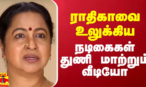 ராதிகாவை உலுக்கிய நடிகைகள் துணி மாற்றும் வீடியோ