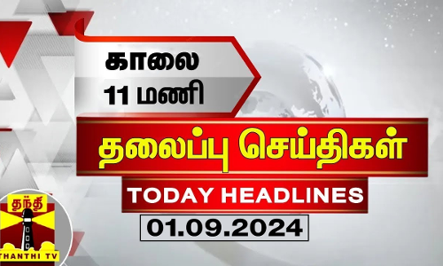 காலை 11 மணி தலைப்புச் செய்திகள் (01-09-2024) | 11 AM Headlines | Thanthi TV | Today Headlines