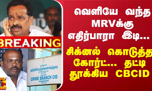 #Breaking : வெளியே வந்த MRVக்கு எதிர்பாரா இடி... சிக்னல் கொடுத்த கோர்ட்... சகோதரரை தட்டி தூக்கிய CBCID
