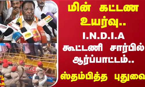 மின் கட்டண உயர்வு.. - I.N.D.I.A கூட்டணி சார்பில் ஆர்ப்பாட்டம்.. - ஸ்தம்பித்த புதுவை