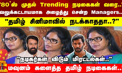80ஸ் முதல் Trending நடிகைகள் வரை.. வலுக்கட்டாயமாக அழைத்து சென்ற Managers.. தமிழ் சினிமாவில் நடக்காததா..? ஆண் நடிகர்கள் விடும் மிரட்டல்கள்..மவுனம் களைத்த தமிழ் நடிகைகள்..!