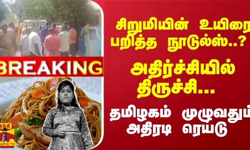 #Breaking : சிறுமியின் உயிரை பறித்த நூடுல்ஸ்..? தமிழகம் முழுவதும் அதிரடி ரெய்டு