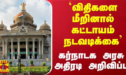 `விதிகளை மீறினால் கட்டாயம் நடவடிக்கை - கர்நாடக அரசு அதிரடி அறிவிப்பு | Karnataka Government